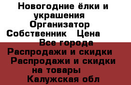 Новогодние ёлки и украшения › Организатор ­ Собственник › Цена ­ 300 - Все города Распродажи и скидки » Распродажи и скидки на товары   . Калужская обл.